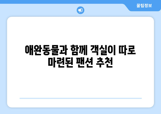 애완동물과 함께할 수 있는 팬션 추천